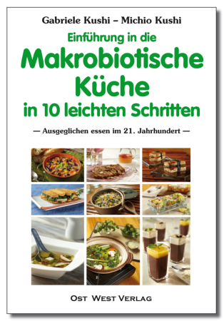 Kushi, Michio; Kushi, Gabriele: Makrobiotische Küche in 10 leichten Schritten, Ost-West-Verlag
