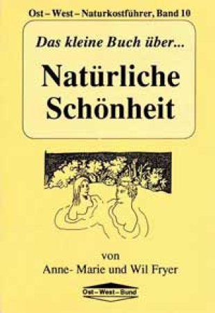 Fryer, Anne-Marie und Wil: Das kleine Buch über ... Natürliche Schönheit, Ost-West-Naturkostführer Band 10