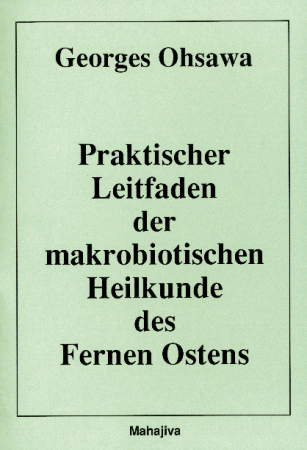 Ohsawa, Georges: Praktischer Leitfaden der makrobiotischen Heilkunde des Fernen Ostens, Verlag Mahajiva, 84 Seiten