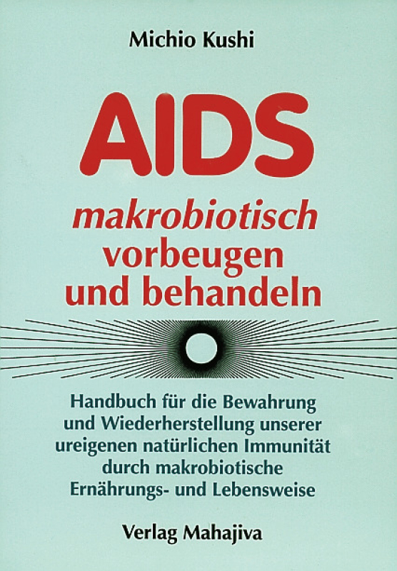 Kushi, Michio: AIDS makrobiotisch vorbeugen und behandeln, Verlag Mahajiva, 280 Seiten