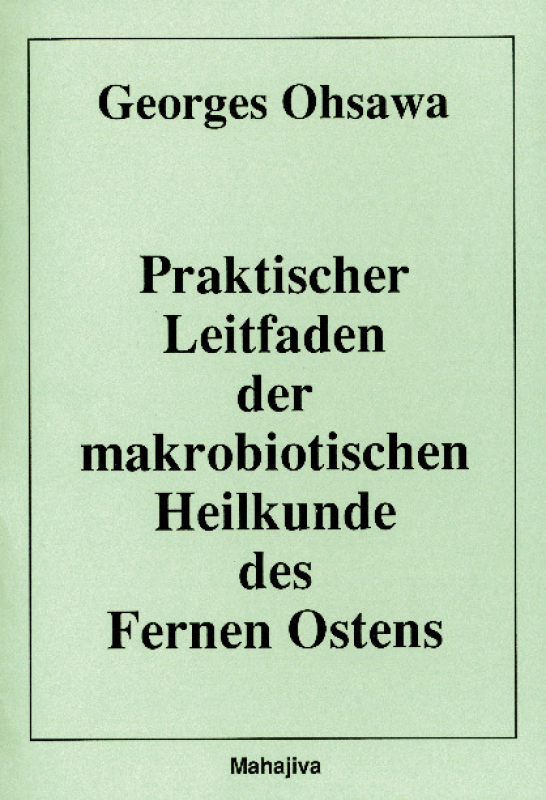Ohsawa, Georges: Praktischer Leitfaden der makrobiotischen Heilkunde des Fernen Ostens, Verlag Mahajiva, 84 Seiten