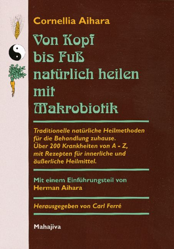 Aihara, Cornellia: Von Kopf bis Fuß natürlich heilen mit Makrobiotik, Verlag Mahajiva, 576 Seiten