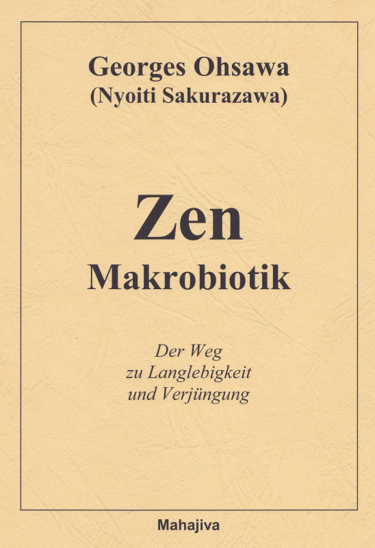Ohsawa, Georges: Zen Makrobiotik. Der Weg zu Langlebigkeit und Verjüngung, Verlag Mahajiva, 136 Seiten